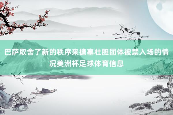 巴萨取舍了新的秩序来搪塞壮胆团体被禁入场的情况美洲杯足球体育信息