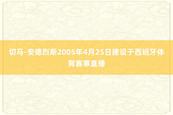 切马-安德烈斯2005年4月25日建设于西班牙体育赛事直播