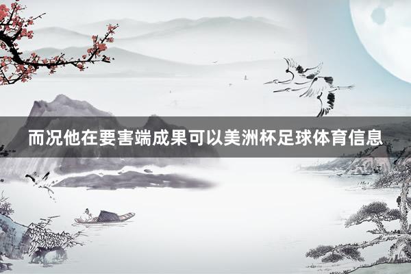 而况他在要害端成果可以美洲杯足球体育信息