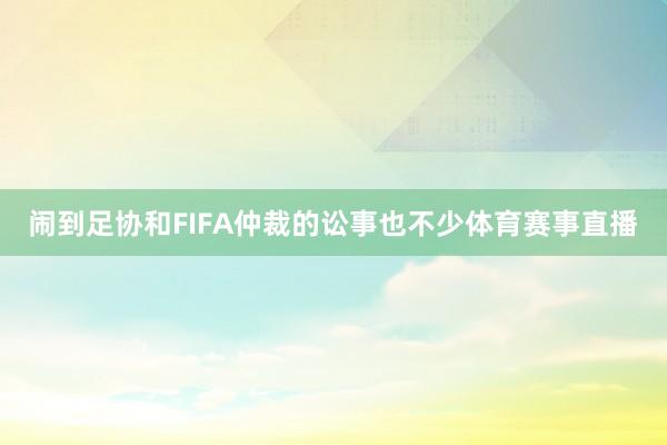 闹到足协和FIFA仲裁的讼事也不少体育赛事直播