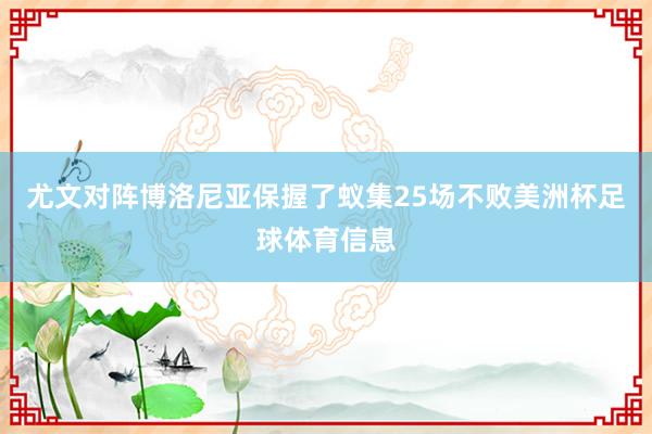 尤文对阵博洛尼亚保握了蚁集25场不败美洲杯足球体育信息