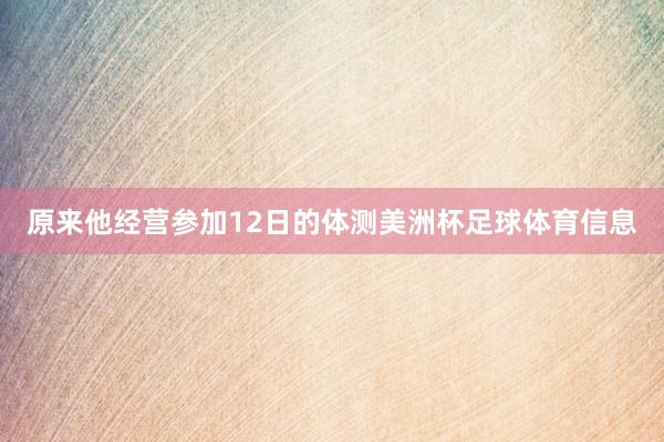 原来他经营参加12日的体测美洲杯足球体育信息