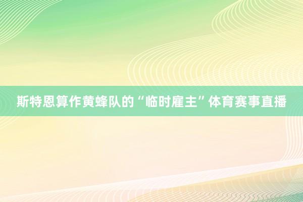 斯特恩算作黄蜂队的“临时雇主”体育赛事直播