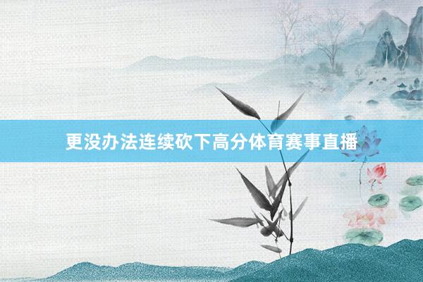 更没办法连续砍下高分体育赛事直播