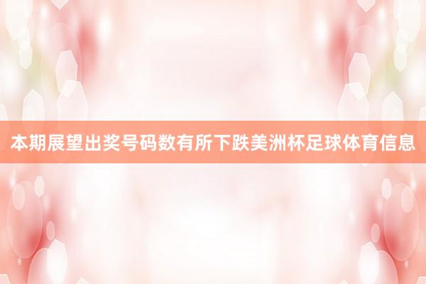 本期展望出奖号码数有所下跌美洲杯足球体育信息