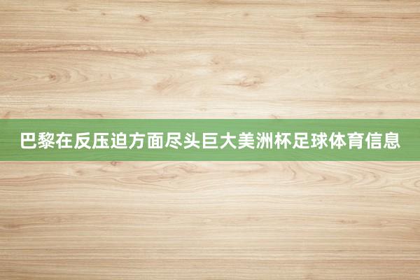 巴黎在反压迫方面尽头巨大美洲杯足球体育信息