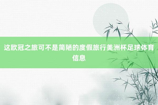 这欧冠之旅可不是简陋的度假旅行美洲杯足球体育信息