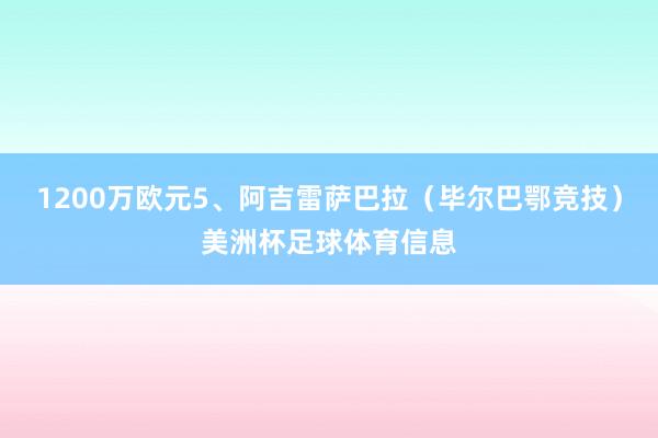1200万欧元5、阿吉雷萨巴拉（毕尔巴鄂竞技）美洲杯足球体育信息