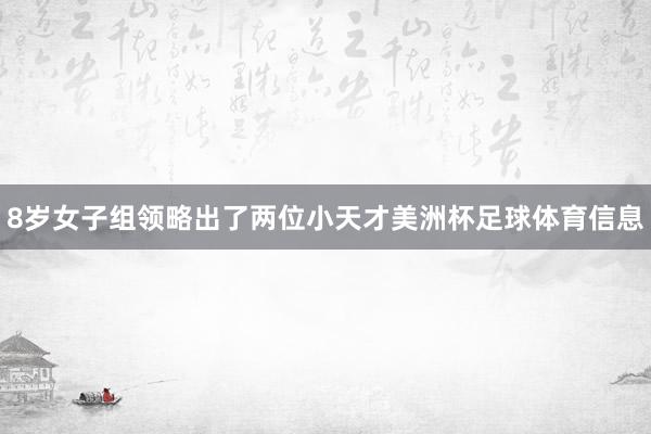 8岁女子组领略出了两位小天才美洲杯足球体育信息