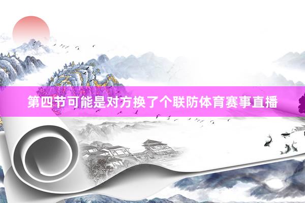 第四节可能是对方换了个联防体育赛事直播