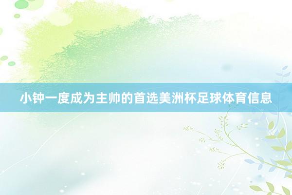 小钟一度成为主帅的首选美洲杯足球体育信息