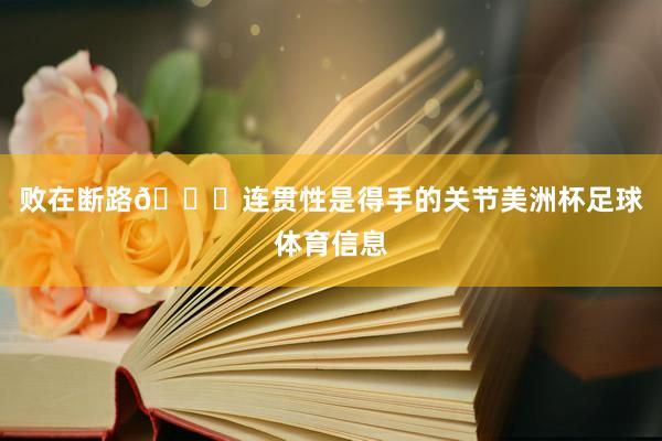 败在断路🔗连贯性是得手的关节美洲杯足球体育信息