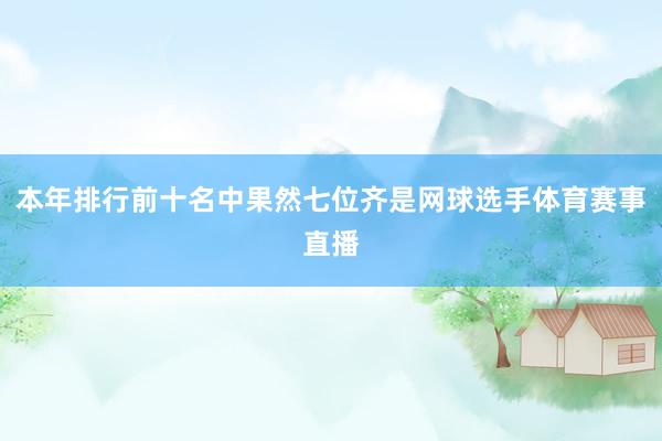 本年排行前十名中果然七位齐是网球选手体育赛事直播