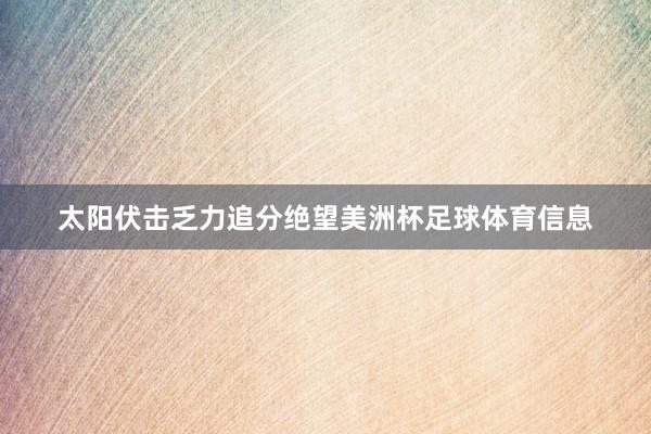 太阳伏击乏力追分绝望美洲杯足球体育信息