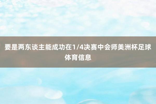 要是两东谈主能成功在1/4决赛中会师美洲杯足球体育信息