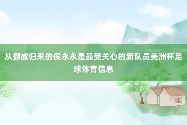 从挪威归来的侯永永是最受关心的新队员美洲杯足球体育信息