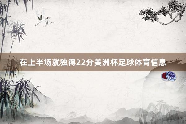 在上半场就独得22分美洲杯足球体育信息