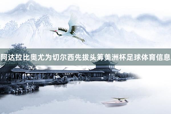 阿达拉比奥尤为切尔西先拔头筹美洲杯足球体育信息