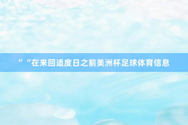 ”“在来回适度日之前美洲杯足球体育信息