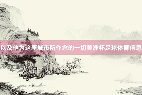 以及他为这座城市所作念的一切美洲杯足球体育信息