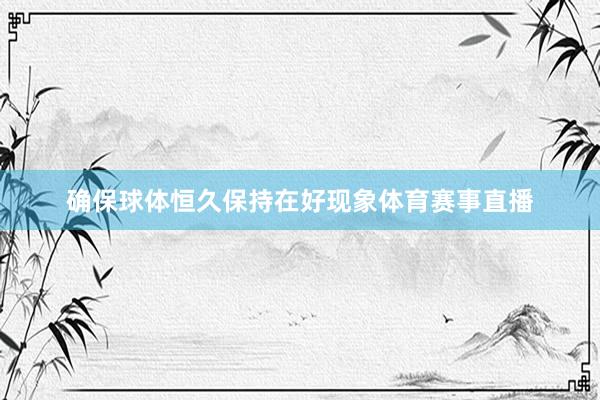 确保球体恒久保持在好现象体育赛事直播