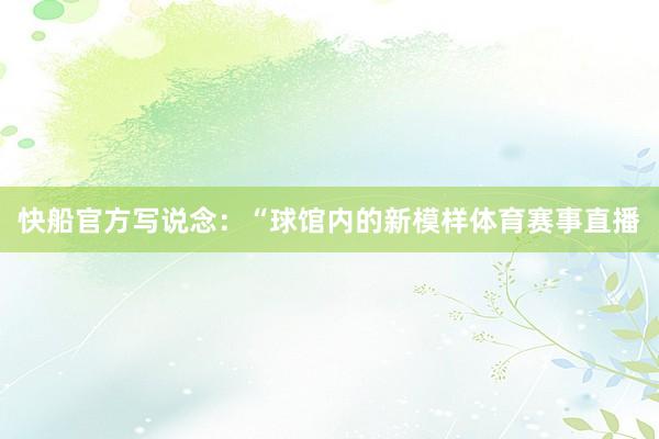快船官方写说念：“球馆内的新模样体育赛事直播