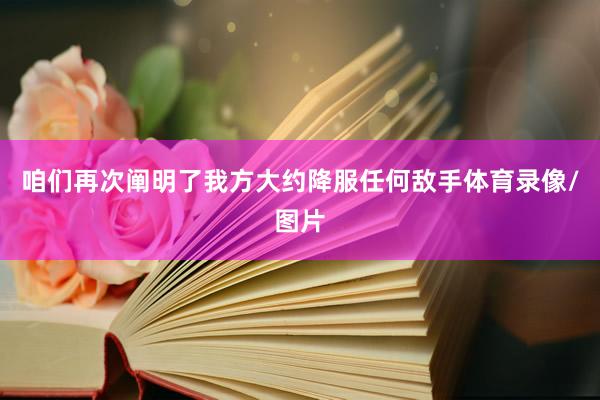 咱们再次阐明了我方大约降服任何敌手体育录像/图片