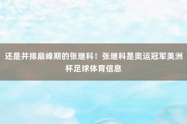 还是并排巅峰期的张继科！张继科是奥运冠军美洲杯足球体育信息