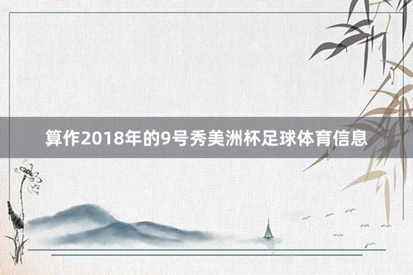 算作2018年的9号秀美洲杯足球体育信息