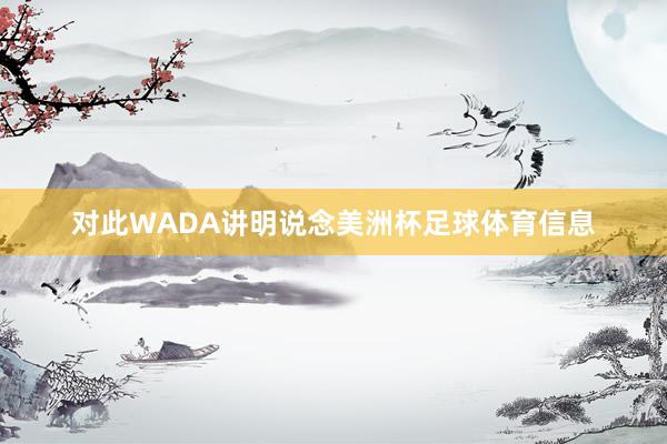 对此WADA讲明说念美洲杯足球体育信息