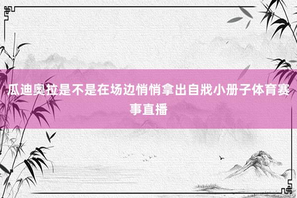 瓜迪奥拉是不是在场边悄悄拿出自戕小册子体育赛事直播
