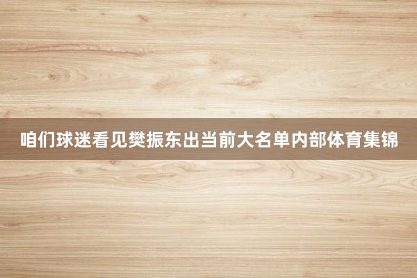 咱们球迷看见樊振东出当前大名单内部体育集锦