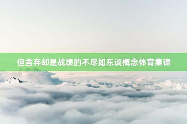 但舍弃却是战绩的不尽如东谈概念体育集锦