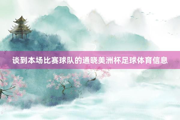 谈到本场比赛球队的通晓美洲杯足球体育信息
