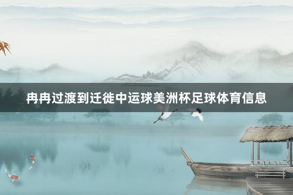 冉冉过渡到迁徙中运球美洲杯足球体育信息