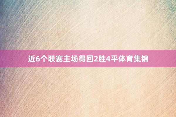 近6个联赛主场得回2胜4平体育集锦