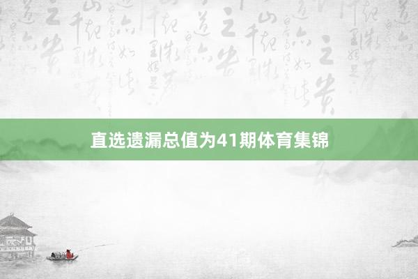 直选遗漏总值为41期体育集锦