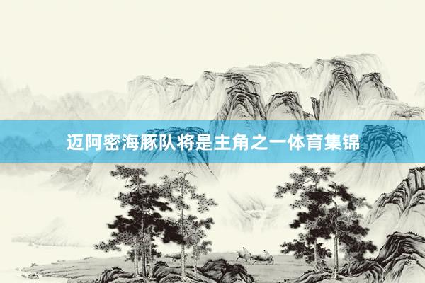迈阿密海豚队将是主角之一体育集锦