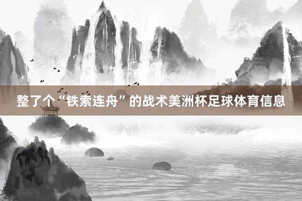 整了个“铁索连舟”的战术美洲杯足球体育信息