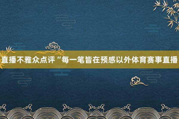 直播不雅众点评“每一笔皆在预感以外体育赛事直播