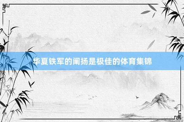 华夏铁军的阐扬是极佳的体育集锦