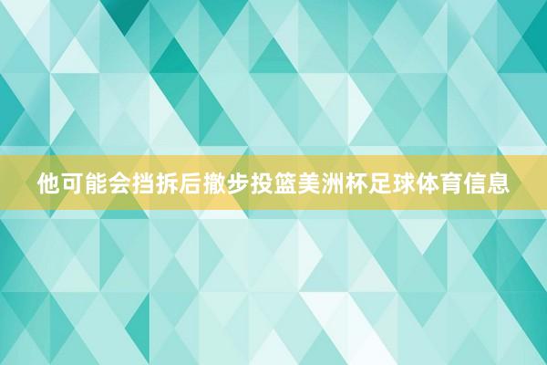 他可能会挡拆后撤步投篮美洲杯足球体育信息