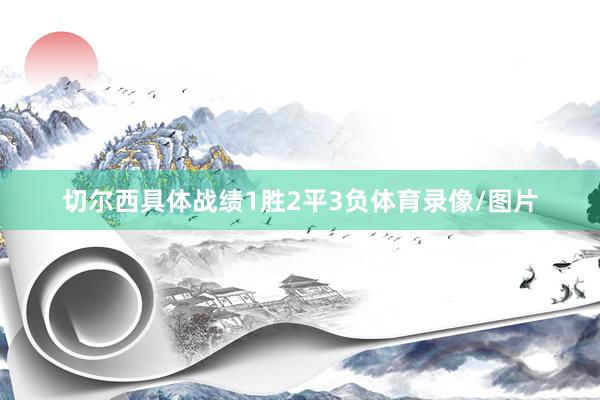 切尔西具体战绩1胜2平3负体育录像/图片