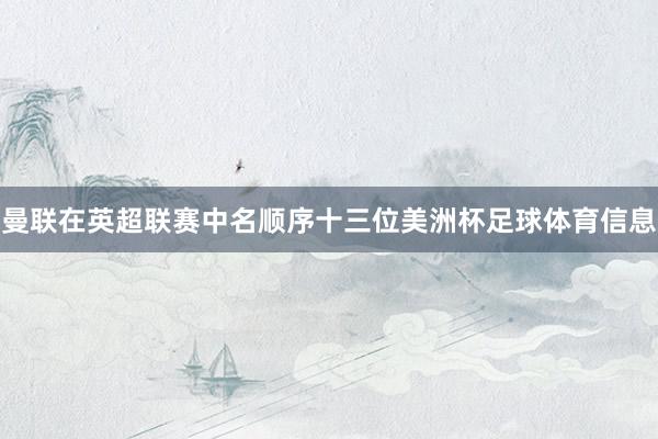 曼联在英超联赛中名顺序十三位美洲杯足球体育信息