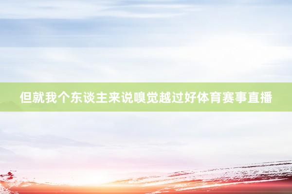 但就我个东谈主来说嗅觉越过好体育赛事直播