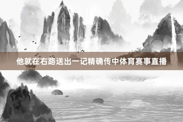 他就在右路送出一记精确传中体育赛事直播