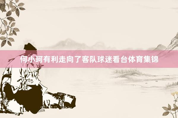 何小珂有利走向了客队球迷看台体育集锦