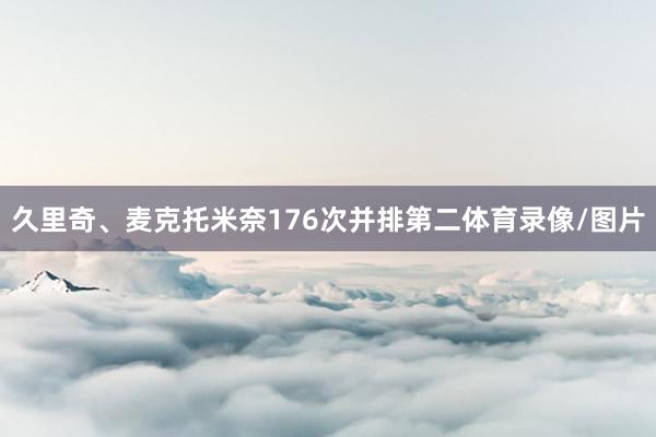 久里奇、麦克托米奈176次并排第二体育录像/图片