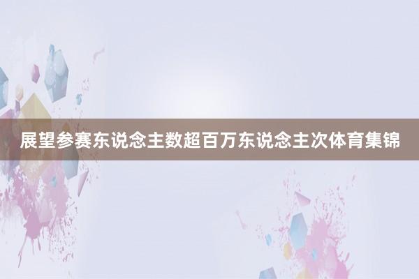 展望参赛东说念主数超百万东说念主次体育集锦