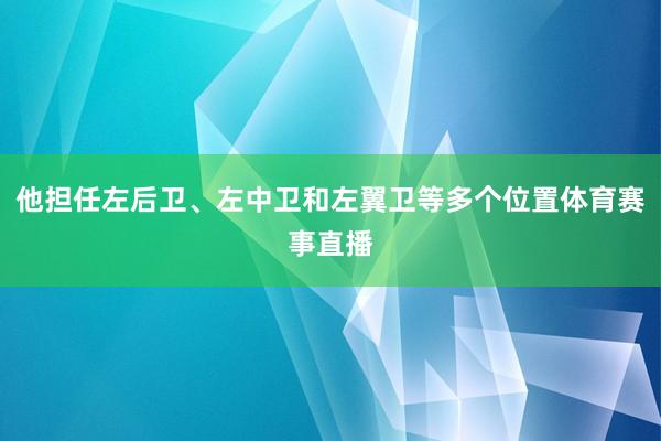 他担任左后卫、左中卫和左翼卫等多个位置体育赛事直播